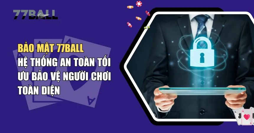 Bảo Mật 77Ball – Chương Trình Bảo Vệ Cho Thành Viên