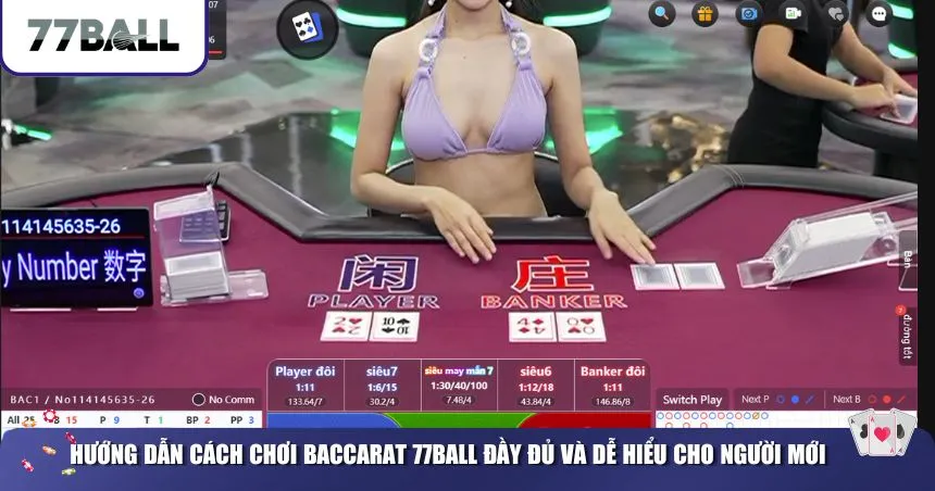 Hướng dẫn cách chơi Baccarat 77Ball đầy đủ và dễ hiểu cho người mới