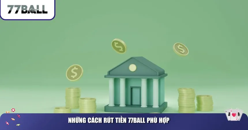 Những cách rút tiền 77Ball phù hợp hiện nay