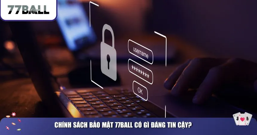 Chính sách bảo mật 77Ball có gì đáng tin cậy?