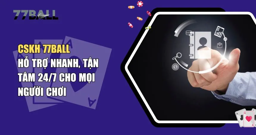 Dịch Vụ CSKH 77Ball – Kênh Kết Nối Hiệu Quả, Uy Tín Hàng Đầu