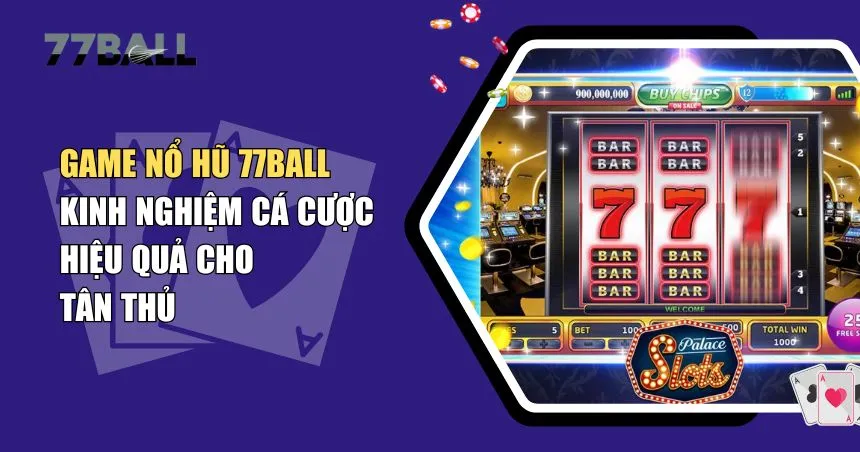 Game Nổ Hũ 77Ball – Bí Kíp Chinh Phục Game Tại Nhà Cái
