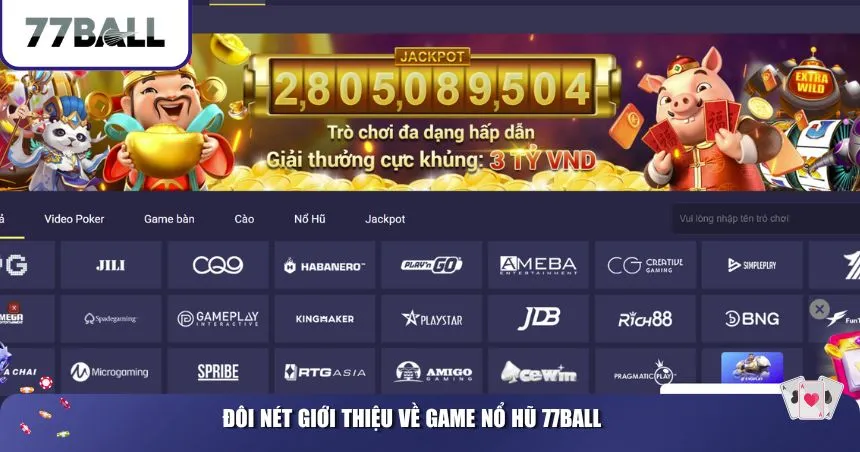 Đôi nét giới thiệu về game nổ hũ 77Ball