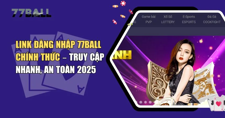Hướng Dẫn Sử Dụng Link Đăng Nhập 77Ball Mới Nhất Cho Người Chơi Việt