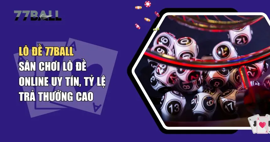 Lô Đề 77Ball – Trải Nghiệm Đặt Số An Toàn, Linh Hoạt, Thắng Lớn Mỗi Ngày