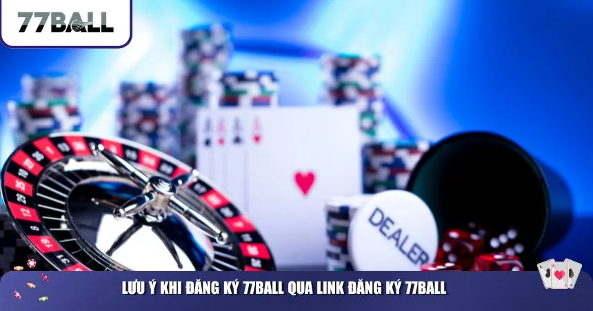 Lưu ý khi đăng ký 77Ball qua link đăng ký 77Ball