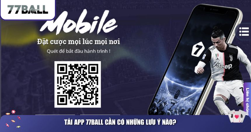 Tải app 77Ball cần có những lưu ý nào?