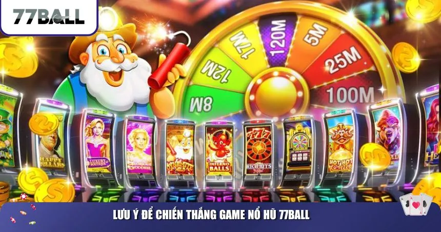 Lưu ý để chiến thắng game nổ hũ 77Ball