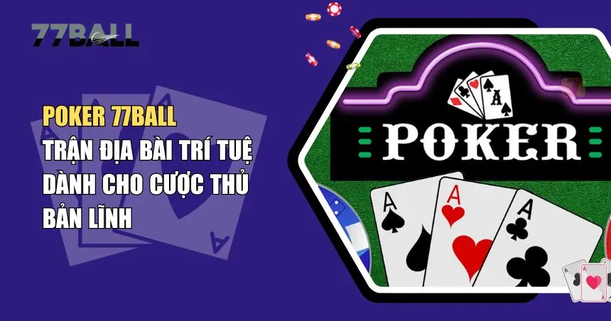 Poker 77Ball – Sân Chơi Đỉnh Cao Cho Tín Đồ Bài Trí Tuệ