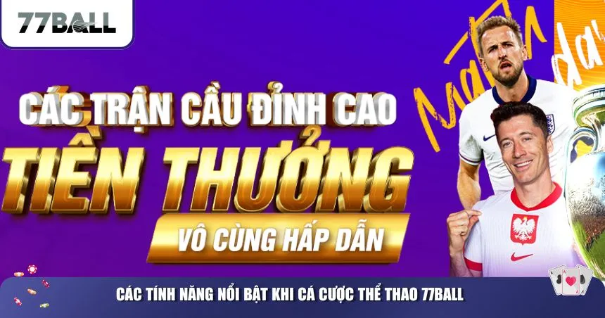 Các tính năng nổi bật khi cá cược thể thao 77Ball