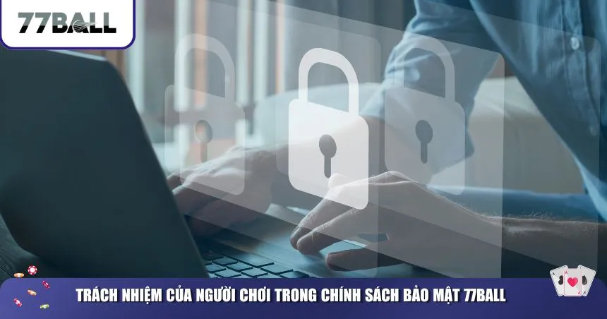 Trách nhiệm của người chơi trong chính sách bảo mật 77Ball