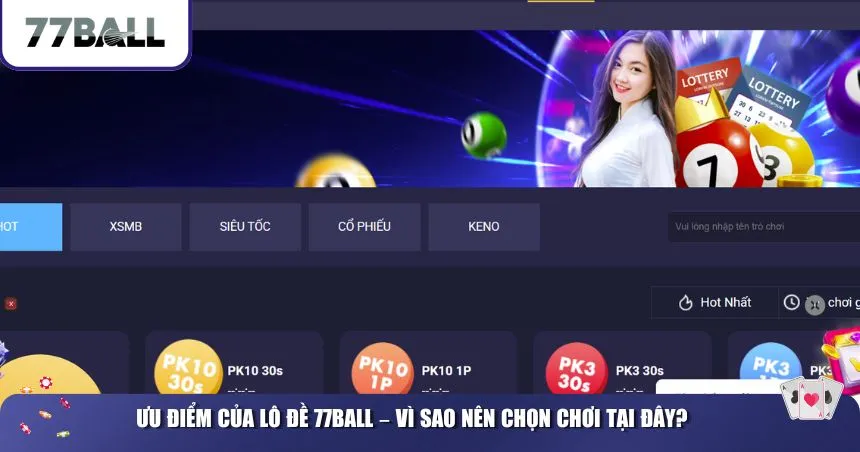Ưu điểm của lô đề 77Ball – Vì sao nên chọn chơi tại đây?